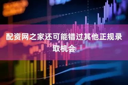 配资网之家还可能错过其他正规录取机会