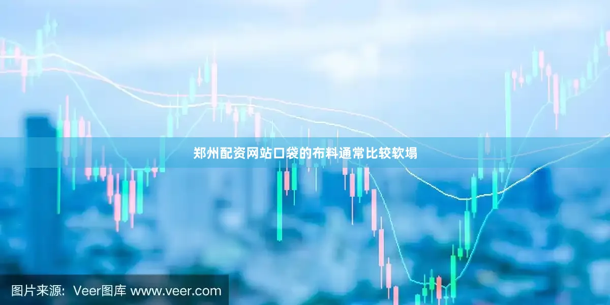 郑州配资网站口袋的布料通常比较软塌