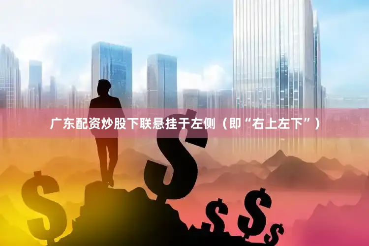 广东配资炒股下联悬挂于左侧（即“右上左下”）