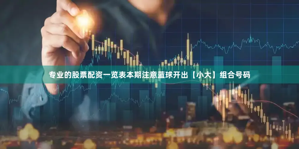 专业的股票配资一览表本期注意蓝球开出【小大】组合号码
