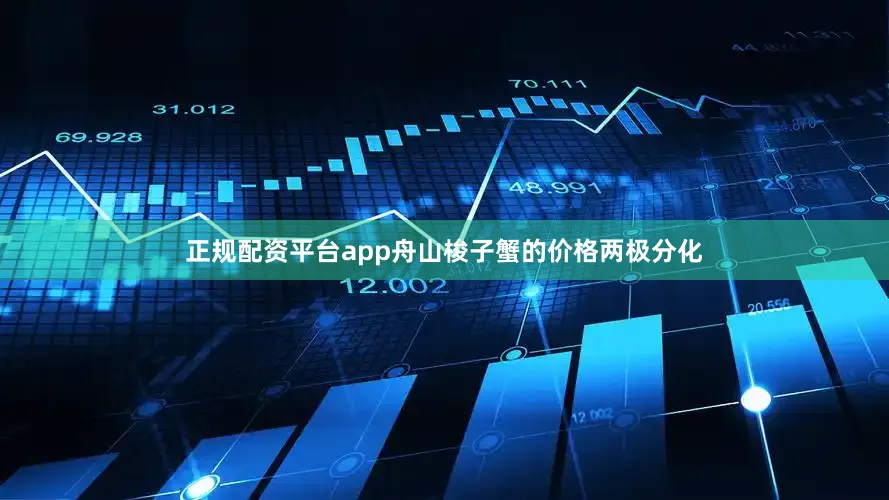 正规配资平台app舟山梭子蟹的价格两极分化