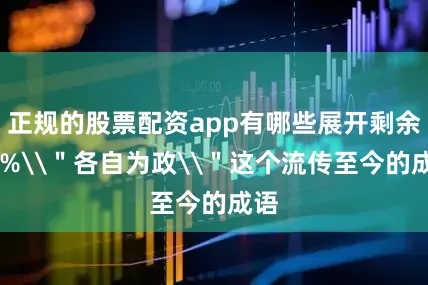 正规的股票配资app有哪些展开剩余67%\＂各自为政\＂这个流传至今的成语